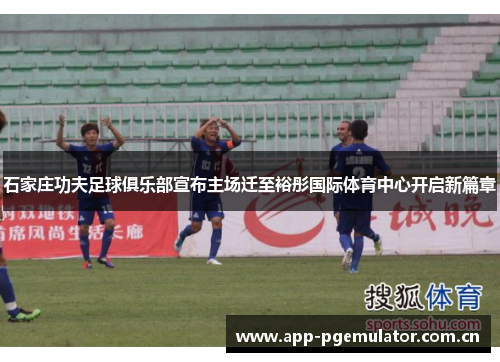 石家庄功夫足球俱乐部宣布主场迁至裕彤国际体育中心开启新篇章